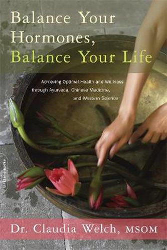 Cover image for Balance Your Hormones, Balance Your Life: Achieving Optimal Health and Wellness through Ayurveda, Chinese Medicine, and Western Science