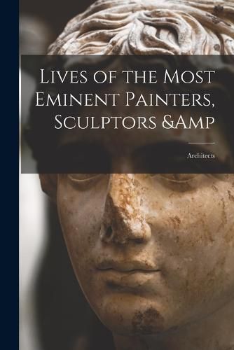 Cover image for Lives of the Most Eminent Painters, Sculptors & Architects