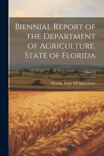 Cover image for Biennial Report of the Department of Agriculture. State of Florida; Volume 9