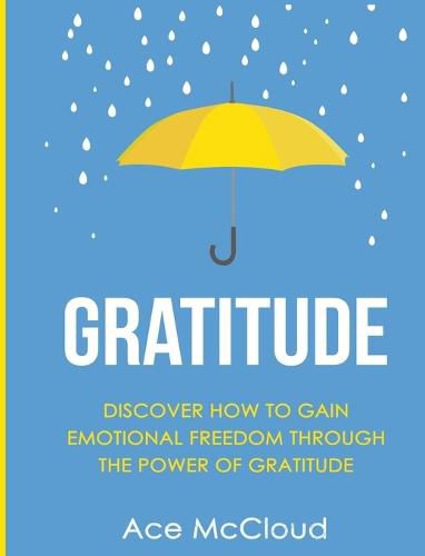 Cover image for Gratitude: Discover How To Gain Emotional Freedom Through The Power Of Gratitude