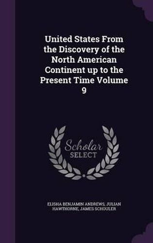 Cover image for United States from the Discovery of the North American Continent Up to the Present Time Volume 9