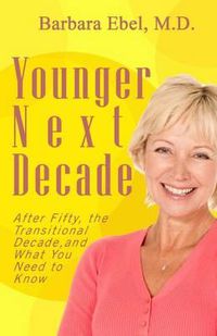 Cover image for Younger Next Decade: After Fifty, the Transitional Decade, and What You Need to Know