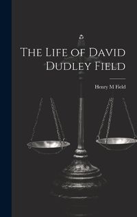 Cover image for The Life of David Dudley Field