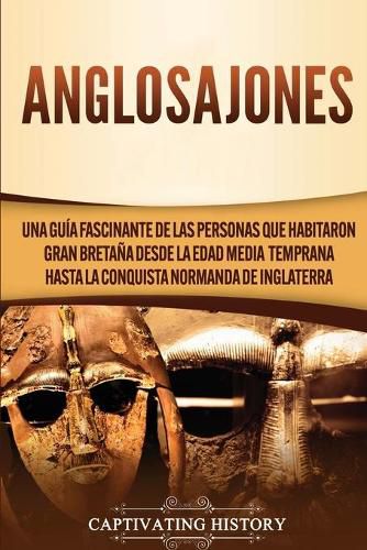 Cover image for Anglosajones: Una guia fascinante de las personas que habitaron Gran Bretana desde la Edad Media temprana hasta la conquista normanda de Inglaterra