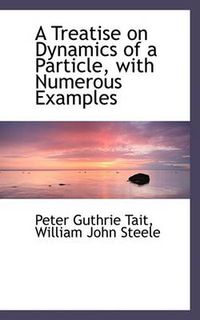 Cover image for A Treatise on Dynamics of a Particle, with Numerous Examples