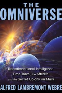 Cover image for The Omniverse: Transdimensional Intelligence, Time Travel, the Afterlife, and the Secret Colony on Mars