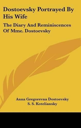 Cover image for Dostoevsky Portrayed by His Wife: The Diary and Reminiscences of Mme. Dostoevsky