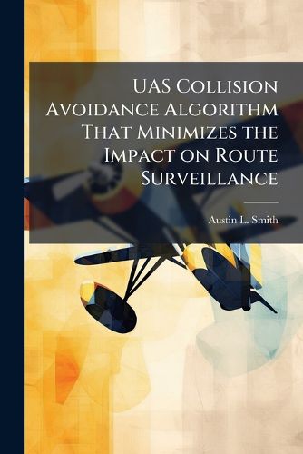 Cover image for UAS Collision Avoidance Algorithm That Minimizes the Impact on Route Surveillance