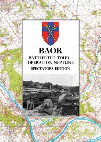 BAOR BATTLEFIELD TOUR - OPERATION NEPTUNE - Spectators Edition: 43(W) Division Assault Crossing Of The River Seine August 1944