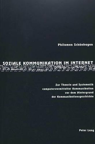 Soziale Kommunikation Im Internet: Zur Theorie Und Systematik Computervermittelter Kommunikation VOR Dem Hintergrund Der Kommunikationsgeschichte