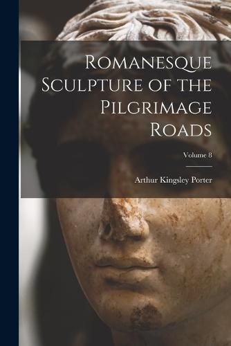 Romanesque Sculpture of the Pilgrimage Roads; Volume 8