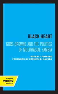 Cover image for Black Heart: Gore-Browne and the Politics of Multiracial Zambia