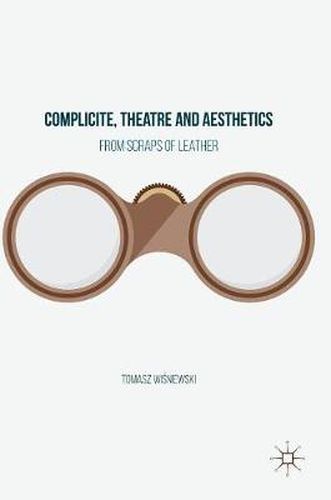 Cover image for Complicite, Theatre and Aesthetics: From Scraps of Leather