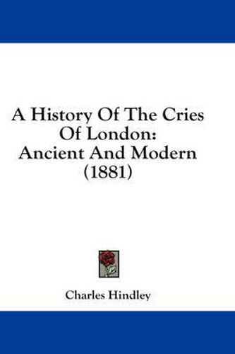 A History of the Cries of London: Ancient and Modern (1881)