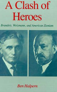 Cover image for A Clash of Heroes: Brandeis, Weizmann, and American Zionism