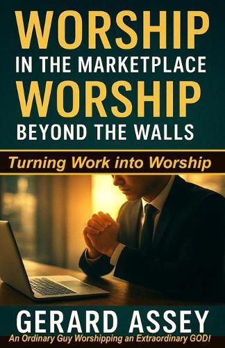 Cover image for Worship in the Marketplace, Worship Beyond the Walls: Turning Work into Worship
