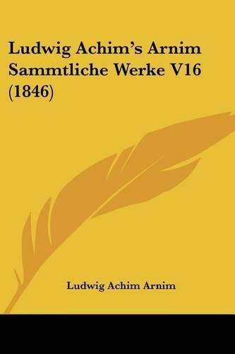 Cover image for Ludwig Achim's Arnim Sammtliche Werke V16 (1846)