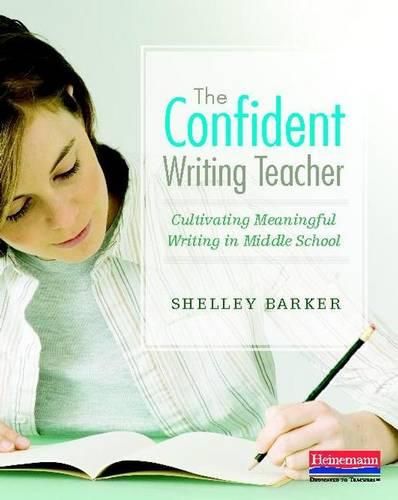 Cover image for The Confident Writing Teacher: Cultivating Meaningful Writing in Middle School