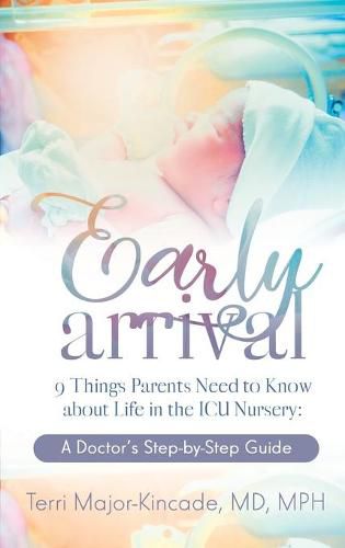 Cover image for Early Arrival: 9 Things Parents Need to Know About Life in the ICU Nursery A Doctor's Step-by-Step Guide