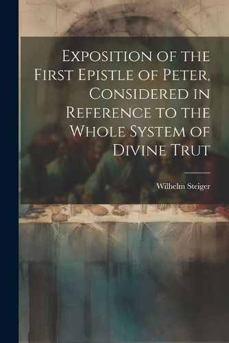 Exposition of the First Epistle of Peter, Considered in Reference to the Whole System of Divine Trut