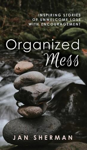 Organized Mess: Inspiring Stories of Unwelcome Loss with Encouragement