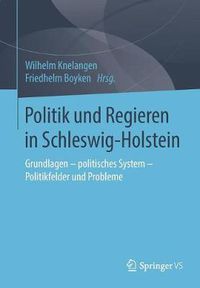 Cover image for Politik Und Regieren in Schleswig-Holstein: Grundlagen - Politisches System - Politikfelder Und Probleme