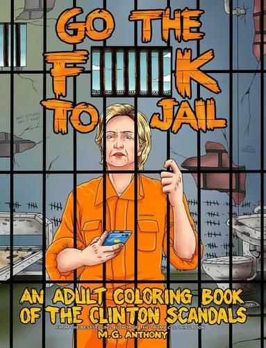 Go the F**k to Jail: An Adult Coloring Book of the Clinton Scandals