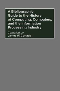 Cover image for A Bibliographic Guide to the History of Computing, Computers, and the Information Processing Industry