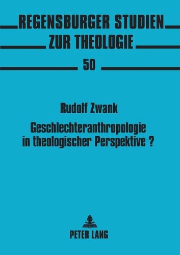 Cover image for Geschlechteranthropologie in theologischer Perspektive?; Zur Phanomenologie des Geschlechtlichen in Hans Urs von Balthasars Theodramatik