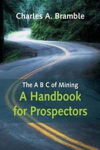 Cover image for The A B C of Mining: A Handbook for Prospectors