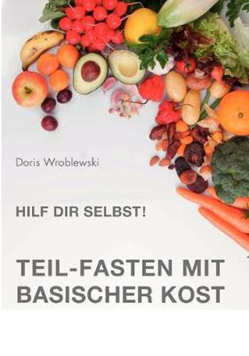 Cover image for Hilf Dir selbst! Teil-Fasten mit Basischer Kost: Entsauern-Entschlacken-Entgiften