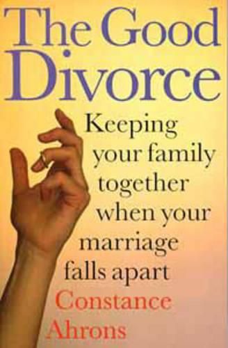 Cover image for The Good Divorce: Keeping Your Family Together When Your Marriage Falls Apart