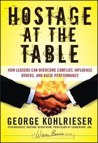 Cover image for The Hostage at the Table: How Leaders Can Overcome Conflict, Influence Others, and Raise Performance