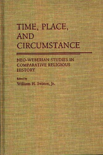 Time, Place, and Circumstance: Neo-Weberian Studies in Comparative Religious History