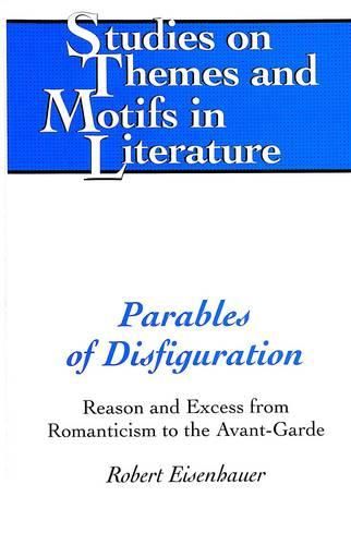 Parables of Disfiguration: Reason and Excess from Romanticism to the Avant-garde