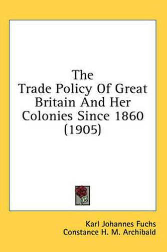 Cover image for The Trade Policy of Great Britain and Her Colonies Since 1860 (1905)