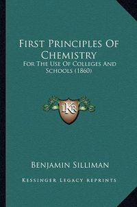 Cover image for First Principles of Chemistry: For the Use of Colleges and Schools (1860)