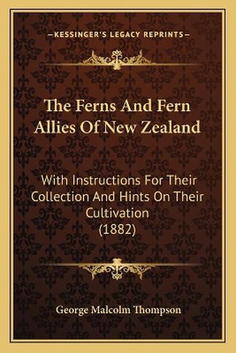 The Ferns and Fern Allies of New Zealand: With Instructions for Their Collection and Hints on Their Cultivation (1882)