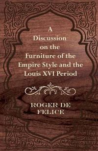 Cover image for A Discussion on the Furniture of the Empire Style and the Louis XVI Period