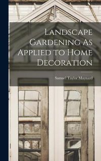 Cover image for Landscape Gardening As Applied to Home Decoration