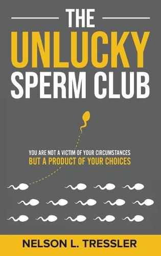 Cover image for The Unlucky Sperm Club: You are Not a Victim of Your Circumstances but a Product of Your Choices