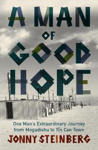 Cover image for A Man of Good Hope: One Man's Extraordinary Journey from Mogadishu to Tin Can Town