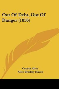 Cover image for Out Of Debt, Out Of Danger (1856)