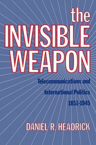 Cover image for The Invisible Weapon: Telecommunications and International Politics, 1851-1945