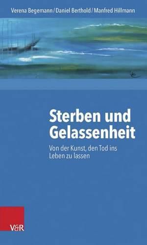 Cover image for Sterben Und Gelassenheit: Von Der Kunst, Den Tod Ins Leben Zu Lassen