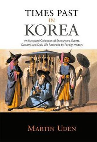 Cover image for Times Past in Korea: An Illustrated Collection of Encounters, Customs and Daily Life Recorded by Foreign Visitors