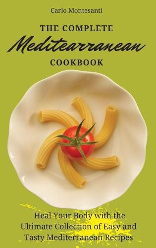 Cover image for The Complete Mediterranean Cookbook: Heal your body with the ultimate collection of easy and tasty Mediterranean recipes