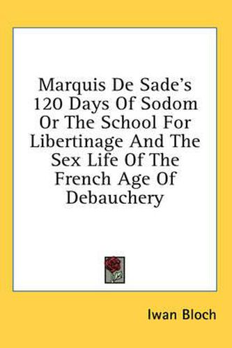 Cover image for Marquis de Sade's 120 Days of Sodom or the School for Libertinage and the Sex Life of the French Age of Debauchery