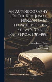 Cover image for An Autobiography Of The Rev. Josiah Henson (mrs. Harriet Beecher Stowe's "uncle Tom") From 1789-1881