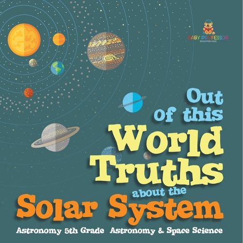 Cover image for Out of this World Truths about the Solar System Astronomy 5th Grade Astronomy & Space Science